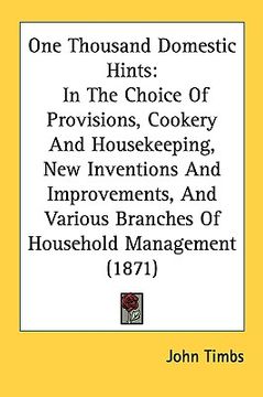 portada one thousand domestic hints: in the choice of provisions, cookery and housekeeping, new inventions and improvements, and various branches of househ