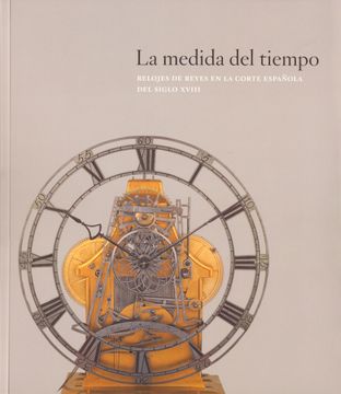 portada La Medida del Tiempo: Relojes de Reyes en la Corte Española del Siglo Xviii