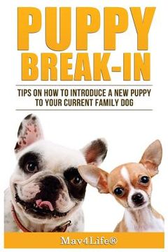 portada Puppy Break-In: Tips On How To Introduce A New Puppy To Your Current Family Dog (en Inglés)