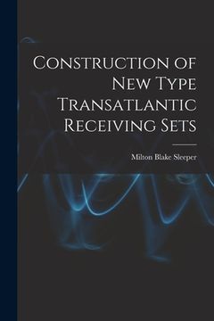 portada Construction of New Type Transatlantic Receiving Sets (en Inglés)