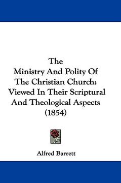 portada the ministry and polity of the christian church: viewed in their scriptural and theological aspects (1854) (en Inglés)