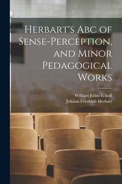 portada Herbart's Abc of Sense-Perception, and Minor Pedagogical Works (en Inglés)