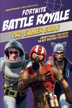 portada Fortnite Battle Royale pro Gamer Guide: Everything you Need to get Victory Royale! 