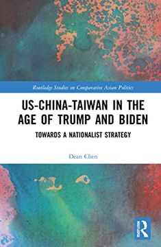 portada Us-China-Taiwan in the age of Trump and Biden: Towards a Nationalist Strategy (Routledge Studies on Comparative Asian Politics) (en Inglés)