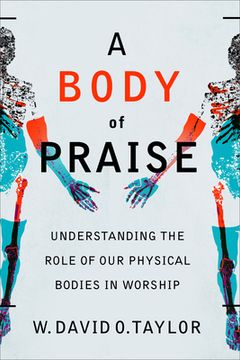 portada A Body of Praise: Understanding the Role of Our Physical Bodies in Worship 
