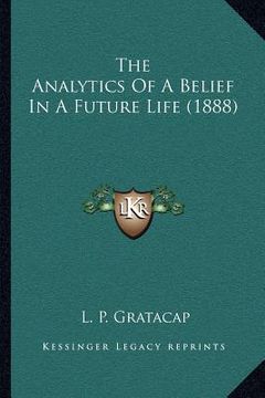 portada the analytics of a belief in a future life (1888) (en Inglés)