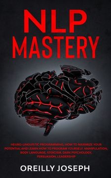 portada Nlp Mastery: Neuro-Linguistic Programming, How to maximize your potential and learn how to program yourself. Manipulation, Body Lan (en Inglés)