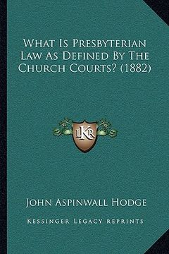 portada what is presbyterian law as defined by the church courts? (1882) (en Inglés)