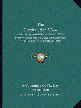 portada the presbyterian v3-4: a missionary and religious record of the presbyterian church of canada in connection with the church of scotland (1850 (en Inglés)