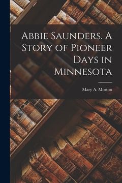 portada Abbie Saunders. A Story of Pioneer Days in Minnesota (en Inglés)