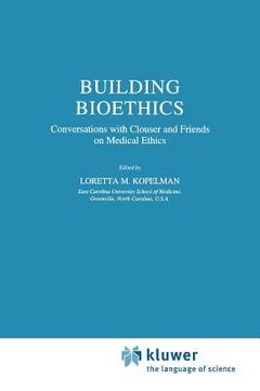 portada building bioethics: conversations with clouser and friends on medical ethics