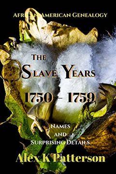 portada The Slave Years 1750-1759: Names and Surprising Details (African-American Genealogy) (Volume 1) (en Inglés)