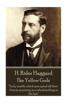 portada H. Rider Haggard - The Yellow Gods: "Truly wealth, which men spend all their lives in acquiring, is a valueless thing at the last."