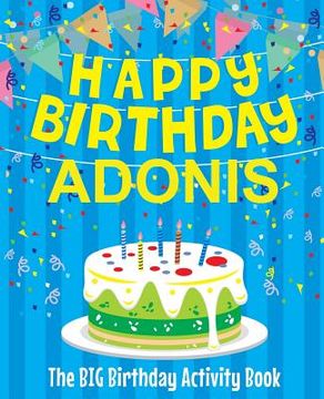portada Happy Birthday Adonis - The Big Birthday Activity Book: Personalized Children's Activity Book (en Inglés)