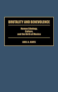 portada Brutality and Benevolence: Human Ethology, Culture, and the Birth of Mexico (en Inglés)