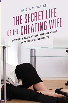 portada The Secret Life of the Cheating Wife: Power, Pragmatism, and Pleasure in Women's Infidelity (in English)