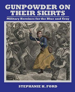 portada Gunpowder on Their Skirts: Military Heroines for the Blue and Gray (in English)