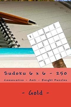 portada Sudoku 6 x 6 - 250 Consecutive - Anti - Knight Puzzles - Gold: For Connoisseurs of Sudoku (6 x 6 Pitstop) (in English)