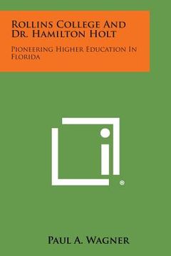 portada Rollins College and Dr. Hamilton Holt: Pioneering Higher Education in Florida (en Inglés)