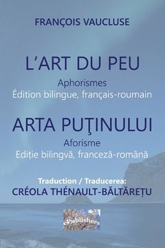 portada L'Art du peu. Aphorismes. Arta putinului. Aforisme: Edition bilingue, français-roumain. Editie bilingva franceza-romana (en Francés)