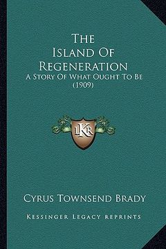 portada the island of regeneration the island of regeneration: a story of what ought to be (1909) a story of what ought to be (1909)