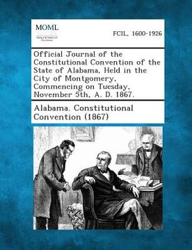 portada Official Journal of the Constitutional Convention of the State of Alabama, Held in the City of Montgomery, Commencing on Tuesday, November 5th, A. D. (en Inglés)