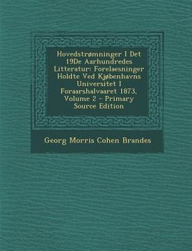 portada Hovedstrømninger I Det 19De Aarhundredes Litteratur: Forelaesninger Holdte Ved Kjøbenhavns Universitet I Foraarshalvaaret 1873, Volume 2 (en Danés)