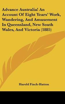 portada advance australia! an account of eight years' work, wandering, and amusement in queensland, new south wales, and victoria (1885) (in English)