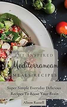 portada The Inspired Mediterranean Meals Recipes: Super Simple Everyday Delicious Recipes to Boost Your Brain (en Inglés)