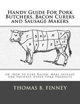 portada Handy Guide for Pork Butchers, Bacon Curers and Sausage Makers: Or, how to Cure Bacon, Make Sausage and Preserve Other Pork Products (en Inglés)