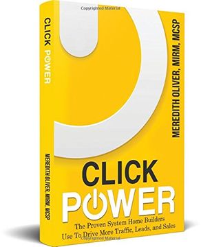 portada Click Power: The Proven System Home Builders Use to Drive More Traffic, Leads, and Sales