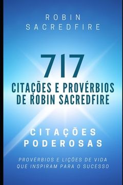 portada 717 Citações e Provérbios de Robin Sacredfire: Citações Poderosas, Provérbios e Lições de Vida que Inspiram para o Sucesso (en Portugués)