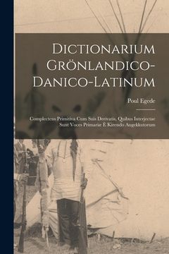 portada Dictionarium Grönlandico-danico-latinum [microform]: Complectens Primitiva Cum Suis Derivatis, Quibus Interjectae Sunt Voces Primariæ È Kirendo Augekk (en Inglés)