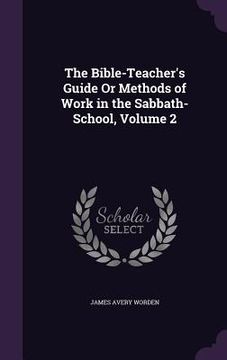 portada The Bible-Teacher's Guide Or Methods of Work in the Sabbath-School, Volume 2