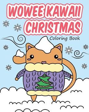 portada Wowee Kawaii Christmas Coloring Book: Super Cute Coloring For Adults, Teens, and Kids (en Inglés)