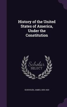 portada History of the United States of America, Under the Constitution (en Inglés)