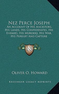 portada nez perce joseph: an account of his ancestors, his lands, his confederates, his enemies, his murders, his war, his pursuit and capture (en Inglés)