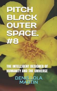 portada Pitch Black Outer Space. #8: The Intelligent Designer of Humanity and the Universe (en Inglés)