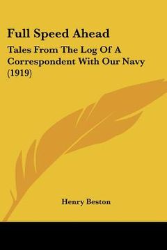 portada full speed ahead: tales from the log of a correspondent with our navy (1919) (en Inglés)