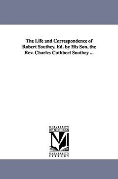 portada the life and correspondence of robert southey. ed. by his son, the rev. charles cuthbert southey ... (in English)