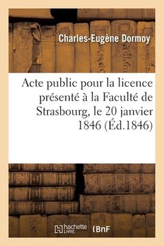 portada Acte Public Pour La Licence Présenté À La Faculté de Strasbourg Le 20 Janvier 1846 (in French)
