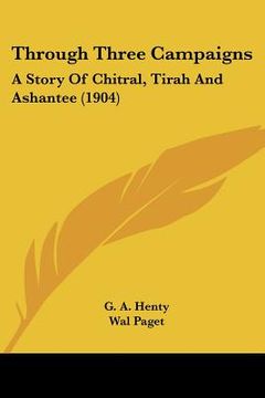 portada through three campaigns: a story of chitral, tirah and ashantee (1904) (en Inglés)