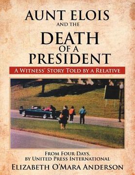 portada aunt elois and the death of a president: a witness' story told by a relative (en Inglés)