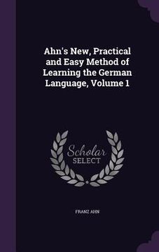 portada Ahn's New, Practical and Easy Method of Learning the German Language, Volume 1