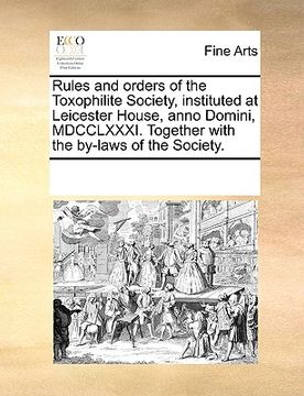 portada rules and orders of the toxophilite society, instituted at leicester house, anno domini, mdcclxxxi. together with the by-laws of the society. (en Inglés)