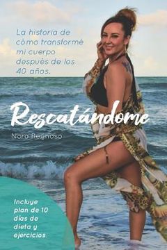 portada Rescatandome: La Historia de Cómo Transformé Mi Cuerpo Después de Los 40 Años (in Spanish)
