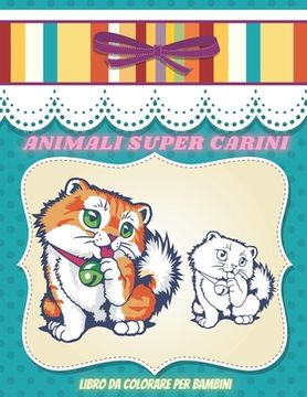 ANIMALI SUPER CARINI - Libro Da Colorare Per Bambini: Animali Marini, Animali Della Fattoria, Animali Della Giungla, Animali Dei Boschi E Animali del (en Italiano)