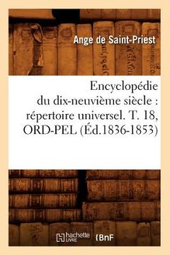 portada Encyclopédie Du Dix-Neuvième Siècle: Répertoire Universel. T. 18, Ord-Pel (Éd.1836-1853) (en Francés)