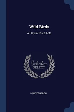 portada Wild Birds: A Play in Three Acts (en Inglés)