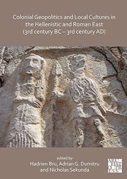 portada Colonial Geopolitics and Local Cultures in the Hellenistic and Roman East (3rd Century BC - 3rd Century Ad): Geopolitique Coloniale Et Cultures Locale (en Francés)